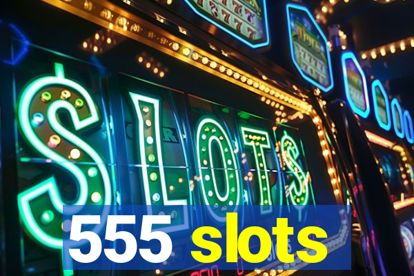 555 slots